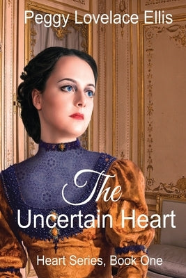 The Uncertain Heart: Heart Series, Book One by Ellis, Peggy Lovelace