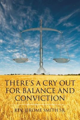 There's a Cry Out for Balance and Conviction by Smith, Jerome, Sr.