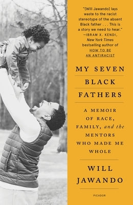 My Seven Black Fathers: A Memoir of Race, Family, and the Mentors Who Made Me Whole by Jawando, Will