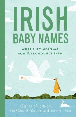 Irish Baby Names: What They Mean (and How to Actually Pronounce Them) by O'Connor, F&#195;&#169;ilim