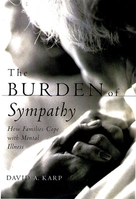 The Burden of Sympathy: How Families Cope with Mental Illness by Karp, David A.