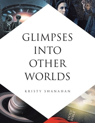 Glimpses into Other Worlds by Shanahan, Kristy