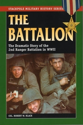 The Battalion: The Dramatic Story of the 2nd Ranger Battalion in WWII by Black, Robert W.