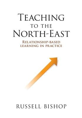 Teaching to the North-East: Relationship-based learning in practice by Bishop, Russell