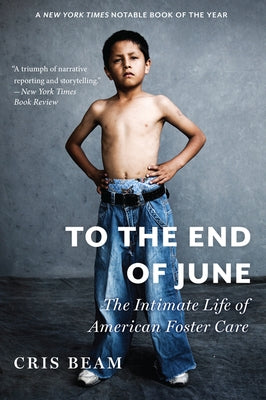 To the End of June: The Intimate Life of American Foster Care by Beam, Cris