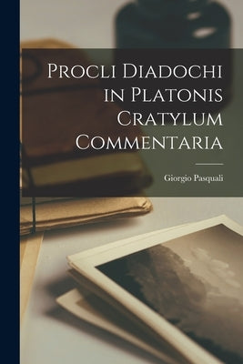 Procli Diadochi in Platonis Cratylum Commentaria by Pasquali, Giorgio