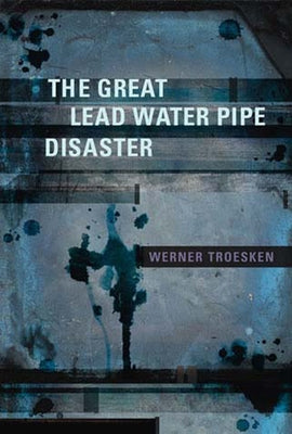 The Great Lead Water Pipe Disaster by Troesken, Werner