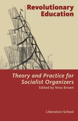 Revolutionary Education: Theory and Practice for Socialist Organizers: Theory by Brown, Nino