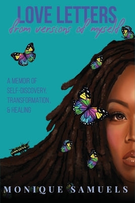 Love Letters from Versions of Myself: A Memoir of Self-Discovery, Transformation, & Healing by Samuels, Monique