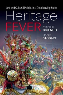 Heritage Fever: Law and Cultural Politics in a Decolonizing State by Bigenho, Michelle