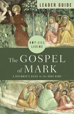 The Gospel of Mark Leader Guide: A Beginner's Guide to the Good News by Levine, Amy-Jill