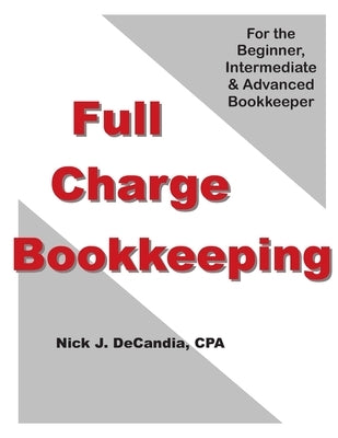 Full-Charge Bookkeeping: For the Beginner, Intermediate & Advanced Bookkeeper by Decandia Cpa, Nick J.