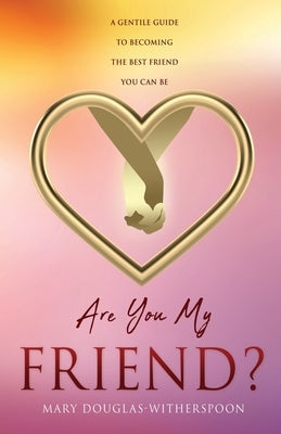 Are You My Friend?: A gentle guide to becoming the best friend you can be by Douglas-Witherspoon, Mary