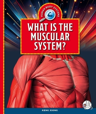 What Is the Muscular System? by Xiong, Keng
