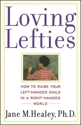 Loving Lefties: How to Raise Your Left-Handed Child in a Right-Handed World by Healey, Jane M.