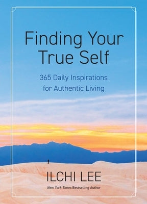 Finding Your True Self: 365 Daily Inspirations for Authentic Living by Lee, Ilchi