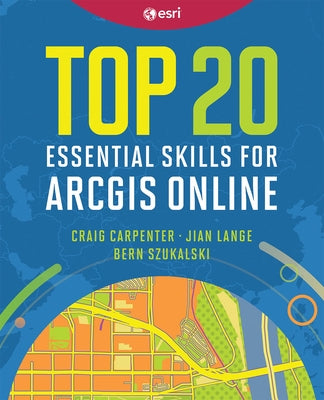 Top 20 Essential Skills for ArcGIS Online by Carpenter, Craig