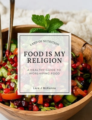 Food is My Religion by McKenna, Lara