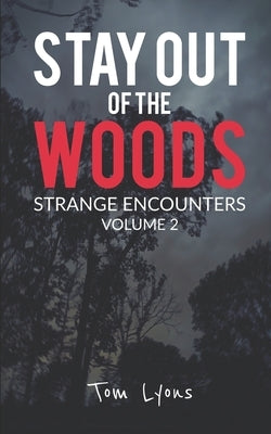 Stay Out of the Woods: Strange Encounters, Volume 2 by Lyons, Tom