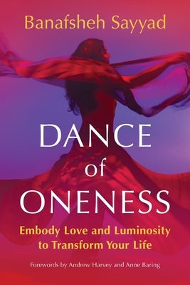 Dance of Oneness: Embody Love and Luminosity to Transform Your Life by Sayyad, Banafsheh