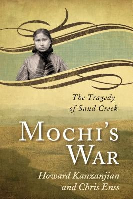 Mochi's War: The Tragedy of Sand Creek by Enss, Chris