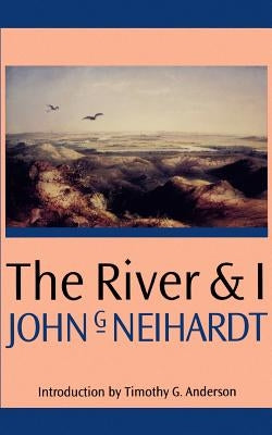 The River and I by Neihardt, John G.