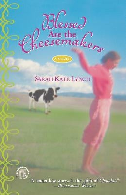 Blessed Are the Cheesemakers by Lynch, Sarah-Kate