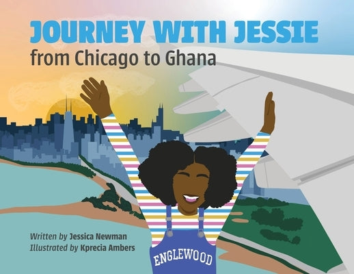 Journey with Jessie from Chicago to Ghana by Newman, Jessica