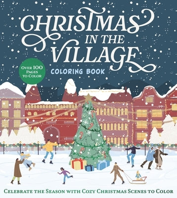 Christmas in the Village Coloring Book: Celebrate the Season with Cozy Christmas Scenes to Color by Editors of Chartwell Books