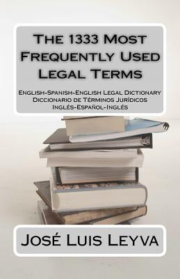 The 1333 Most Frequently Used Legal Terms: English-Spanish-English Legal Dictionary by Leyva, Jose Luis