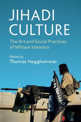 Jihadi Culture: The Art and Social Practices of Militant Islamists by Hegghammer, Thomas