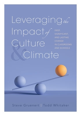 Leveraging the Impact of Culture and Climate: Deep, Significant, and Lasting Change in Classrooms and Schools (School Improvement Ideas for Driving Ch by Gruenert, Steve