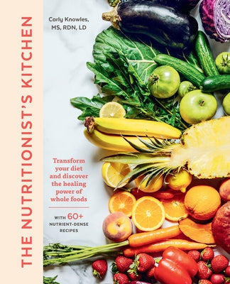 The Nutritionist's Kitchen: Transform Your Diet and Discover the Healing Power of Whole Foods by Knowles, Carly