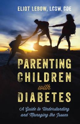 Parenting Children with Diabetes: A Guide to Understanding and Managing the Issues by LeBow, Eliot