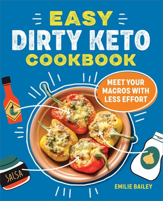 Easy Dirty Keto Cookbook: Meet Your Macros with Less Effort by Bailey, Emilie
