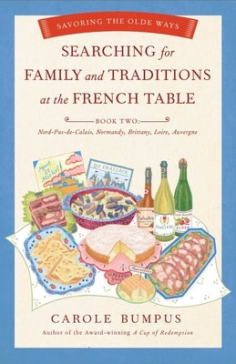 Searching for Family and Traditions at the French Table: Savoring the Olde Ways: Book Two by Bumpus, Carole