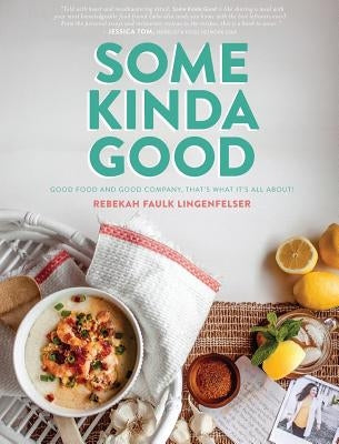 Some Kinda Good: Good Food and Good Company, That's What It's All About! by Lingenfelser, Rebekah Faulk