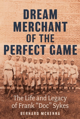Dream Merchant of the Perfect Game: The Life and Legacy of Frank Doc Sykes by McKenna, Bernard