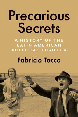 Precarious Secrets: A History of the Latin American Political Thriller by Tocco, Fabricio