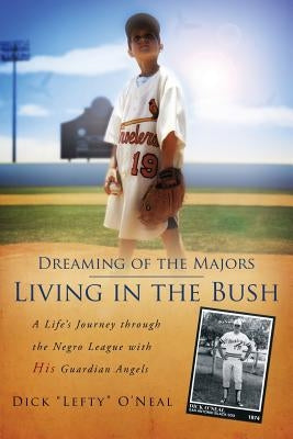 Dreaming of the Majors - Living in the Bush by O'Neal, Dick Lefty