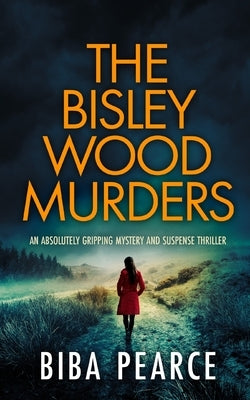 THE BISLEY WOOD MURDERS an absolutely gripping mystery and suspense thriller by Pearce, Biba