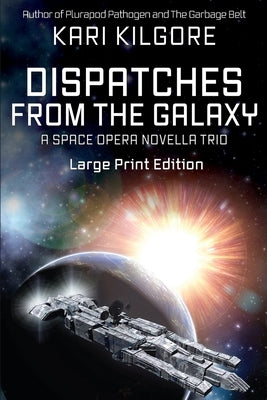 Dispatches from the Galaxy: A Space Opera Novella Trio by Kilgore, Kari