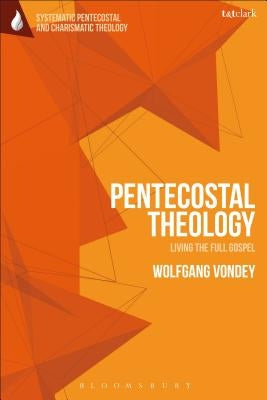 Pentecostal Theology: Living the Full Gospel by Vondey, Wolfgang