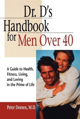 Dr. D's Handbook for Men Over 40: A Guide to Health, Fitness, Living, and Loving in the Prime of Life by Dorsen, Peter