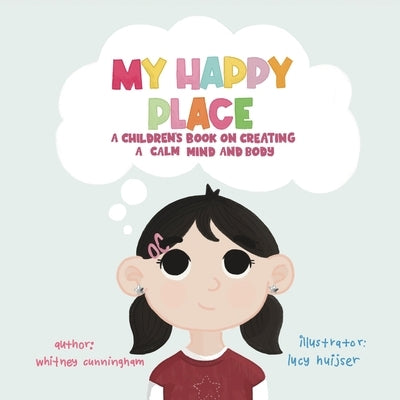 My Happy Place: A Children's Book on Creating a Calm Mind and Body by Cunningham, Whitney