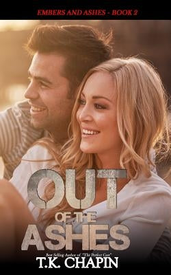 Out of the Ashes: A Contemporary Christian Romance by Chapin, T. K.