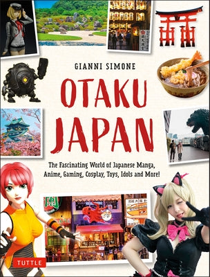 Otaku Japan: The Fascinating World of Japanese Manga, Anime, Gaming, Cosplay, Toys, Idols and More! (Covers Over 450 Locations with More Than 400 Phot by Simone