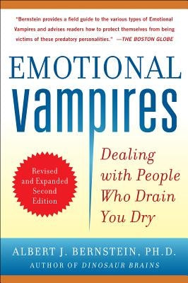 Emotional Vampires: Dealing with People Who Drain You Dry by Bernstein, Albert J.