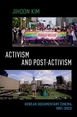 Activism and Post-Activism: Korean Documentary Cinema, 1981--2022 by Kim, Jihoon