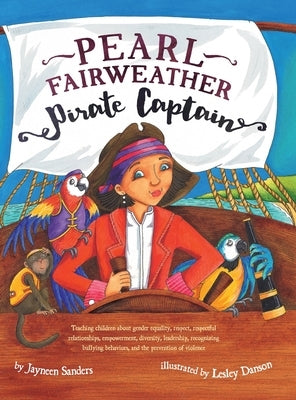 Pearl Fairweather Pirate Captain: Teaching children gender equality, respect, empowerment, diversity, leadership, recognising bullying by Sanders, Jayneen